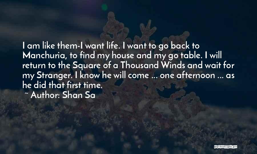 Shan Sa Quotes: I Am Like Them-i Want Life. I Want To Go Back To Manchuria, To Find My House And My Go