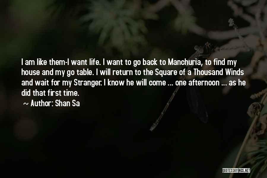 Shan Sa Quotes: I Am Like Them-i Want Life. I Want To Go Back To Manchuria, To Find My House And My Go