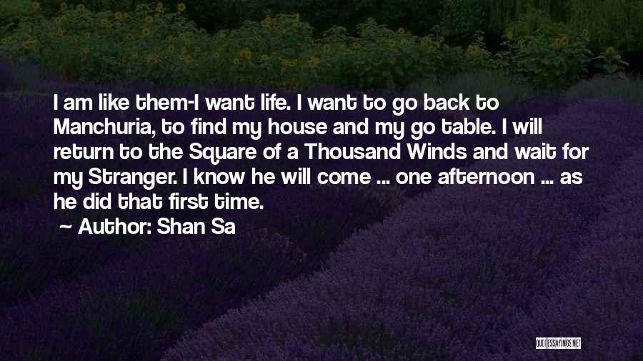 Shan Sa Quotes: I Am Like Them-i Want Life. I Want To Go Back To Manchuria, To Find My House And My Go