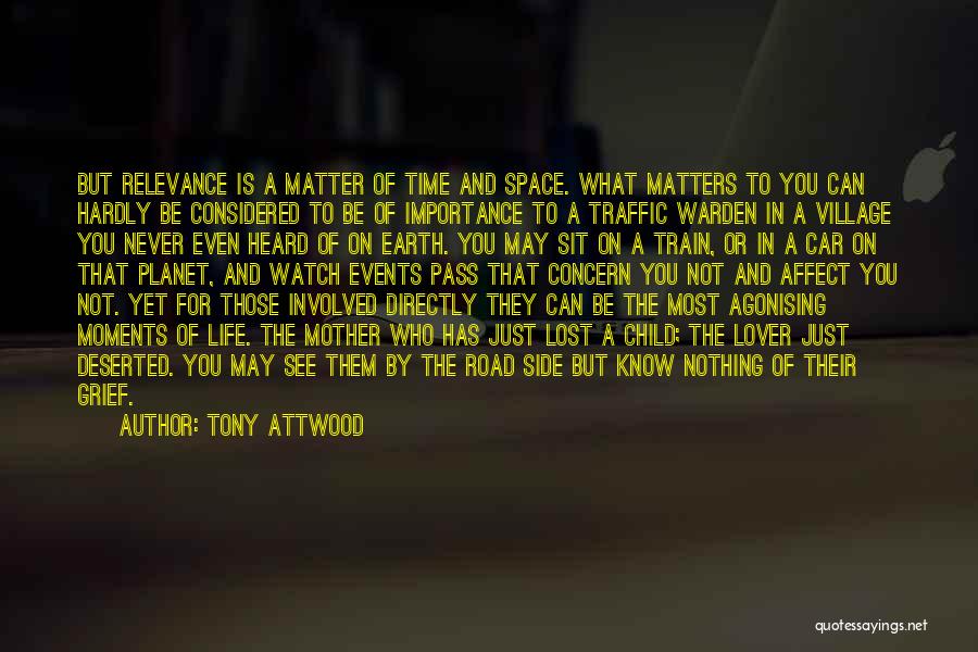 Tony Attwood Quotes: But Relevance Is A Matter Of Time And Space. What Matters To You Can Hardly Be Considered To Be Of