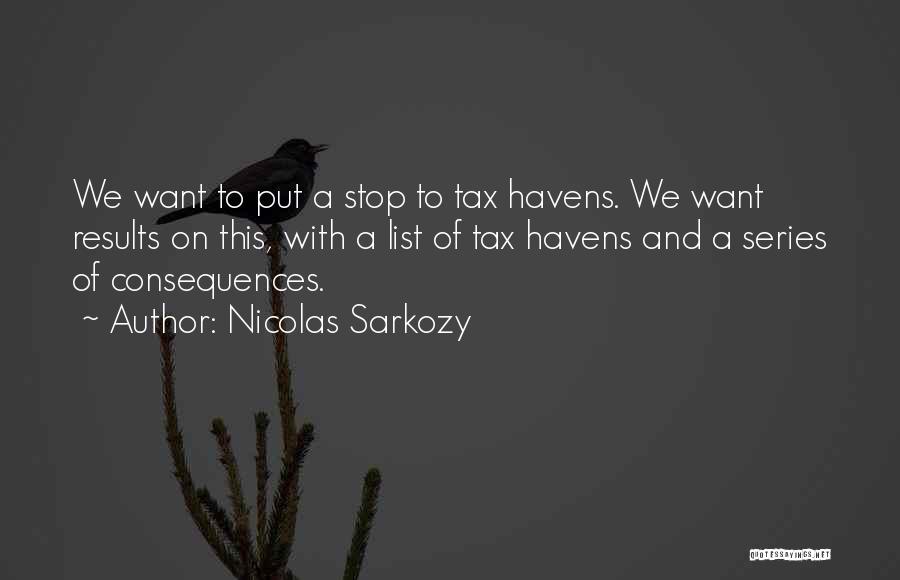 Nicolas Sarkozy Quotes: We Want To Put A Stop To Tax Havens. We Want Results On This, With A List Of Tax Havens