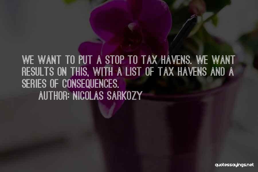 Nicolas Sarkozy Quotes: We Want To Put A Stop To Tax Havens. We Want Results On This, With A List Of Tax Havens