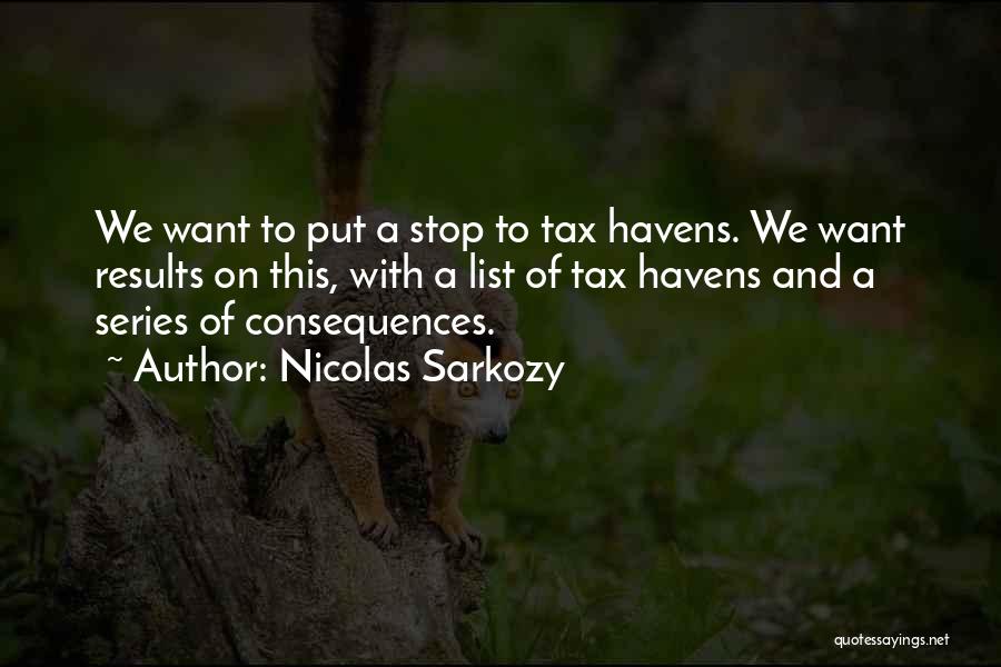 Nicolas Sarkozy Quotes: We Want To Put A Stop To Tax Havens. We Want Results On This, With A List Of Tax Havens