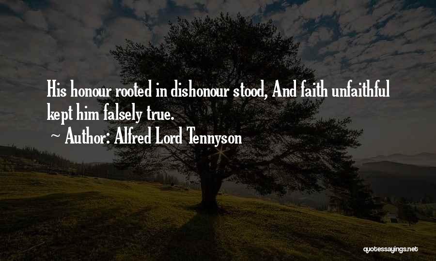 Alfred Lord Tennyson Quotes: His Honour Rooted In Dishonour Stood, And Faith Unfaithful Kept Him Falsely True.