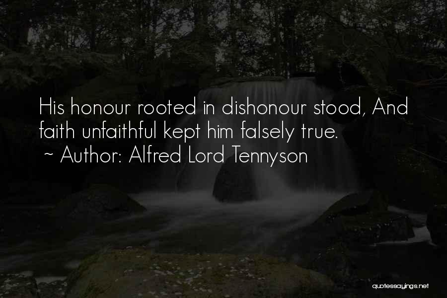 Alfred Lord Tennyson Quotes: His Honour Rooted In Dishonour Stood, And Faith Unfaithful Kept Him Falsely True.