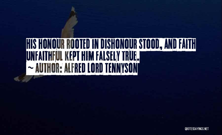 Alfred Lord Tennyson Quotes: His Honour Rooted In Dishonour Stood, And Faith Unfaithful Kept Him Falsely True.
