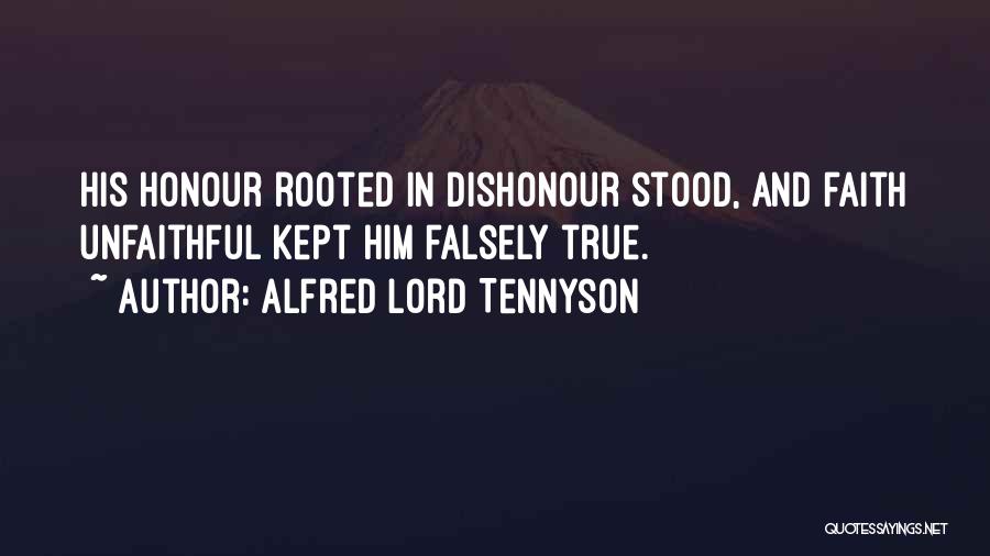 Alfred Lord Tennyson Quotes: His Honour Rooted In Dishonour Stood, And Faith Unfaithful Kept Him Falsely True.