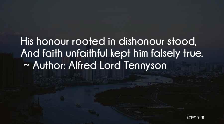 Alfred Lord Tennyson Quotes: His Honour Rooted In Dishonour Stood, And Faith Unfaithful Kept Him Falsely True.
