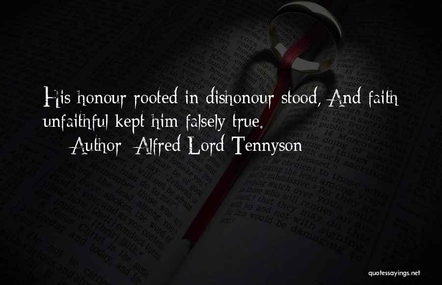 Alfred Lord Tennyson Quotes: His Honour Rooted In Dishonour Stood, And Faith Unfaithful Kept Him Falsely True.