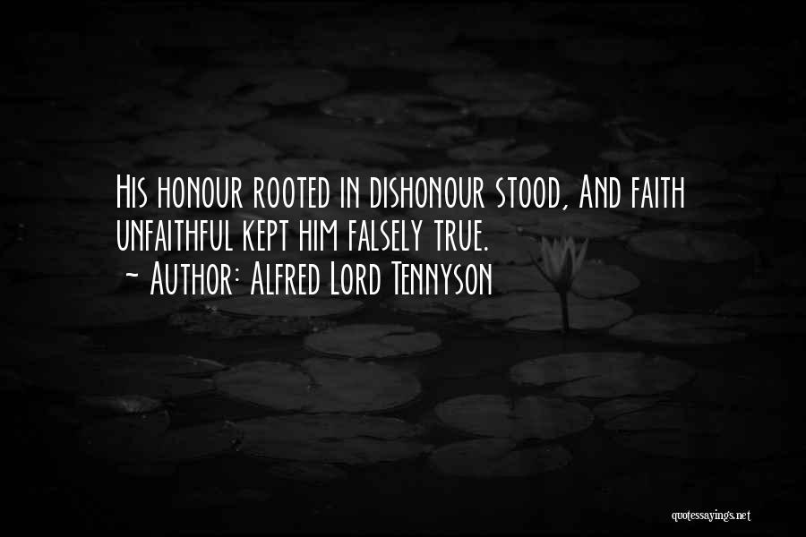 Alfred Lord Tennyson Quotes: His Honour Rooted In Dishonour Stood, And Faith Unfaithful Kept Him Falsely True.