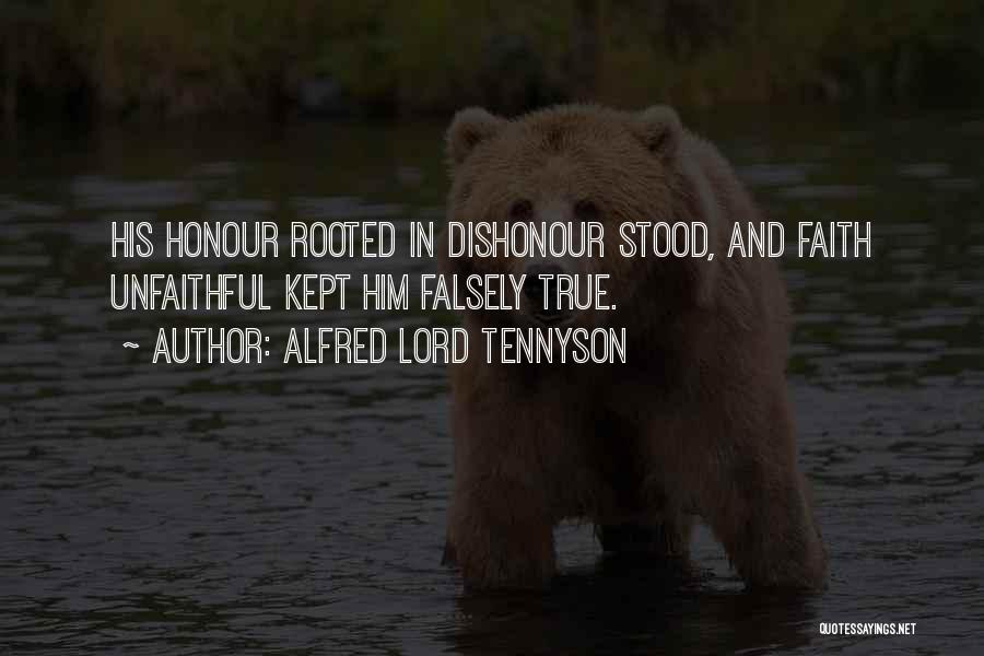 Alfred Lord Tennyson Quotes: His Honour Rooted In Dishonour Stood, And Faith Unfaithful Kept Him Falsely True.