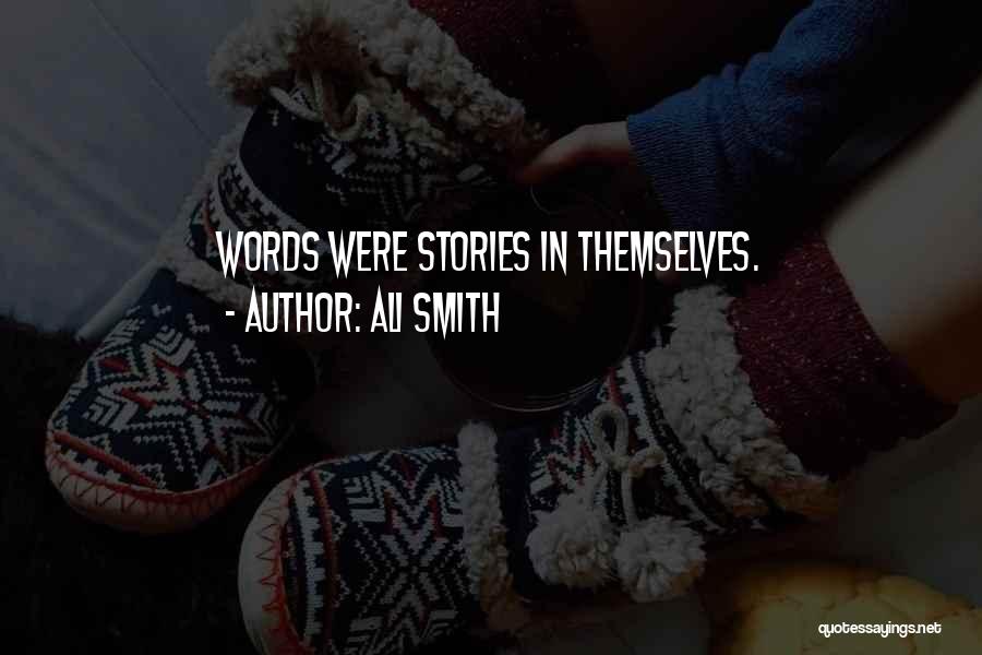 Ali Smith Quotes: Words Were Stories In Themselves.