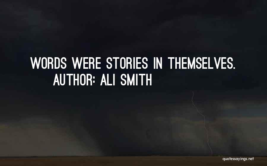 Ali Smith Quotes: Words Were Stories In Themselves.