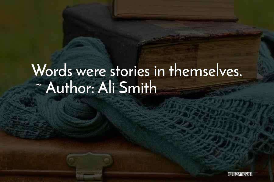 Ali Smith Quotes: Words Were Stories In Themselves.