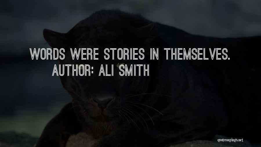 Ali Smith Quotes: Words Were Stories In Themselves.