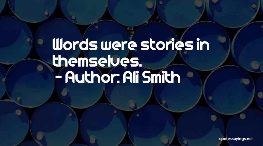Ali Smith Quotes: Words Were Stories In Themselves.