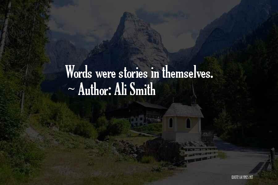 Ali Smith Quotes: Words Were Stories In Themselves.