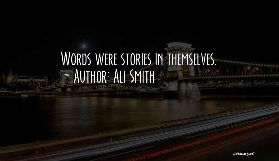 Ali Smith Quotes: Words Were Stories In Themselves.
