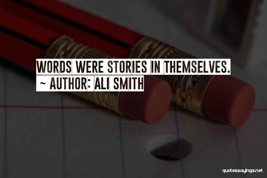 Ali Smith Quotes: Words Were Stories In Themselves.