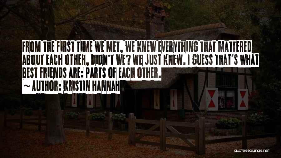 Kristin Hannah Quotes: From The First Time We Met, We Knew Everything That Mattered About Each Other, Didn't We? We Just Knew. I