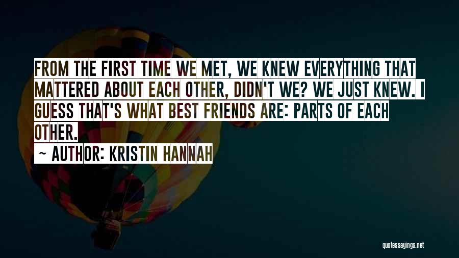 Kristin Hannah Quotes: From The First Time We Met, We Knew Everything That Mattered About Each Other, Didn't We? We Just Knew. I