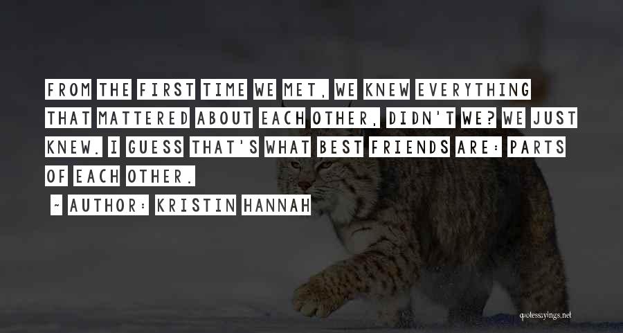 Kristin Hannah Quotes: From The First Time We Met, We Knew Everything That Mattered About Each Other, Didn't We? We Just Knew. I