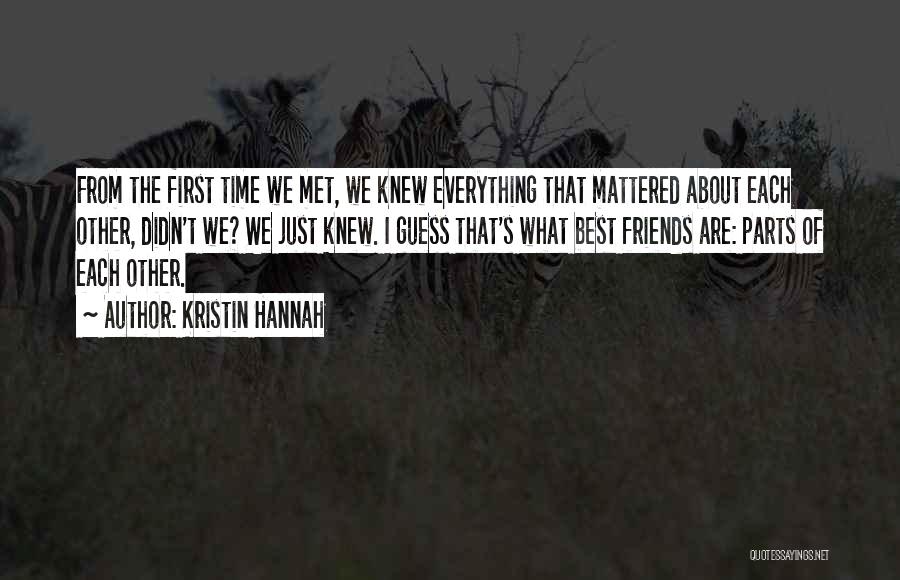 Kristin Hannah Quotes: From The First Time We Met, We Knew Everything That Mattered About Each Other, Didn't We? We Just Knew. I