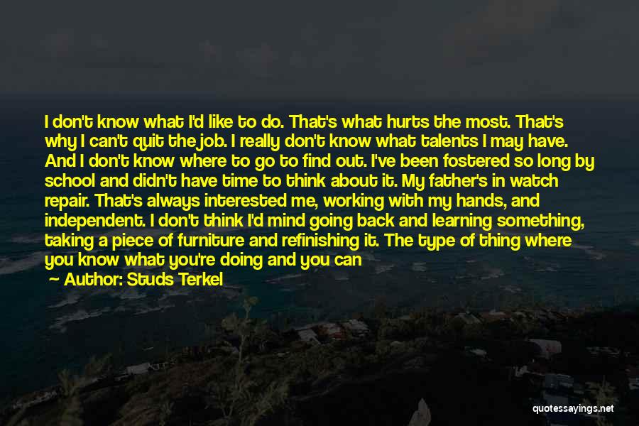 Studs Terkel Quotes: I Don't Know What I'd Like To Do. That's What Hurts The Most. That's Why I Can't Quit The Job.