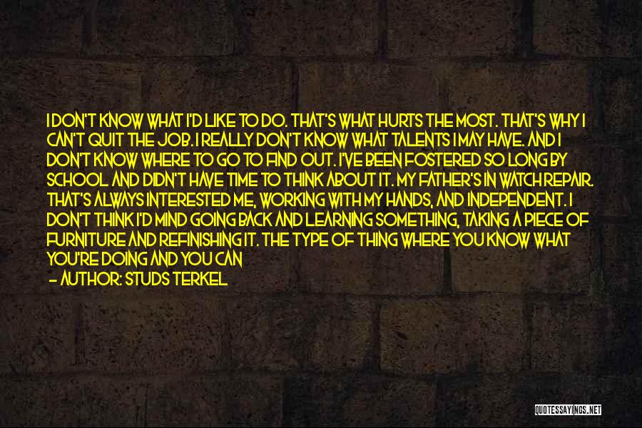 Studs Terkel Quotes: I Don't Know What I'd Like To Do. That's What Hurts The Most. That's Why I Can't Quit The Job.