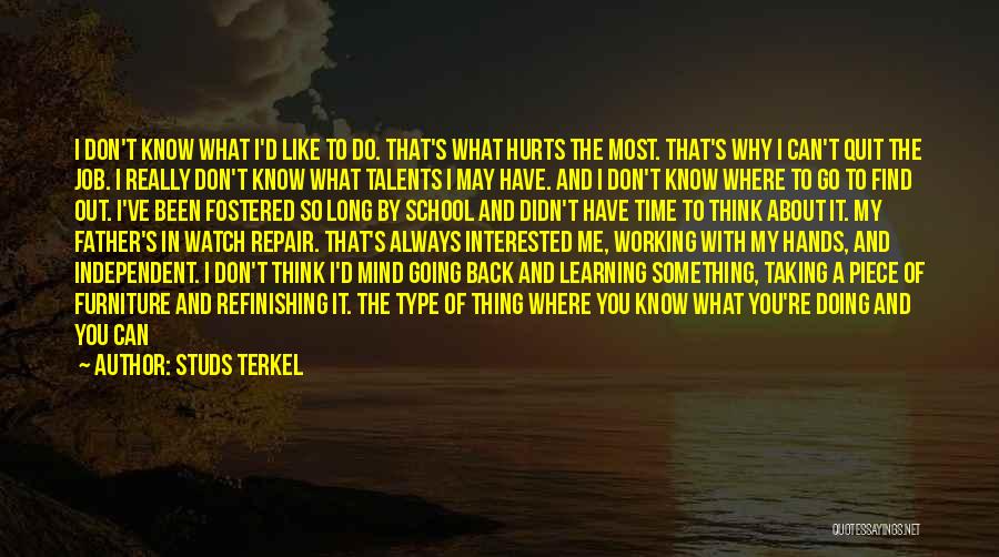 Studs Terkel Quotes: I Don't Know What I'd Like To Do. That's What Hurts The Most. That's Why I Can't Quit The Job.