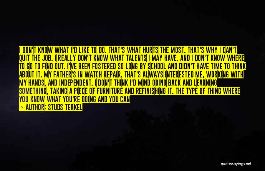 Studs Terkel Quotes: I Don't Know What I'd Like To Do. That's What Hurts The Most. That's Why I Can't Quit The Job.