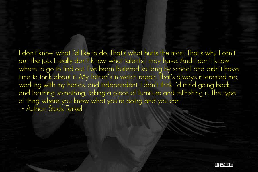 Studs Terkel Quotes: I Don't Know What I'd Like To Do. That's What Hurts The Most. That's Why I Can't Quit The Job.