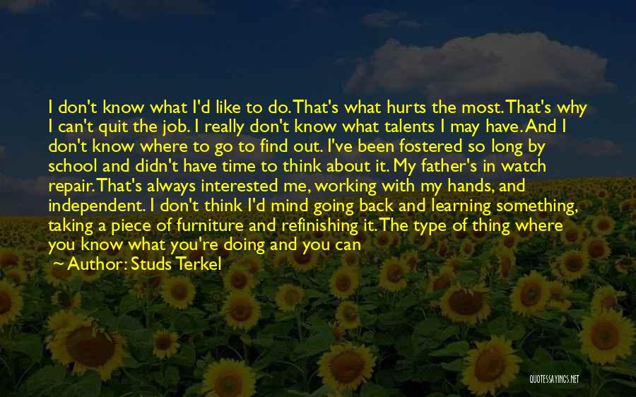 Studs Terkel Quotes: I Don't Know What I'd Like To Do. That's What Hurts The Most. That's Why I Can't Quit The Job.