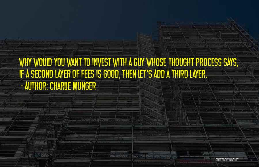 Charlie Munger Quotes: Why Would You Want To Invest With A Guy Whose Thought Process Says, If A Second Layer Of Fees Is