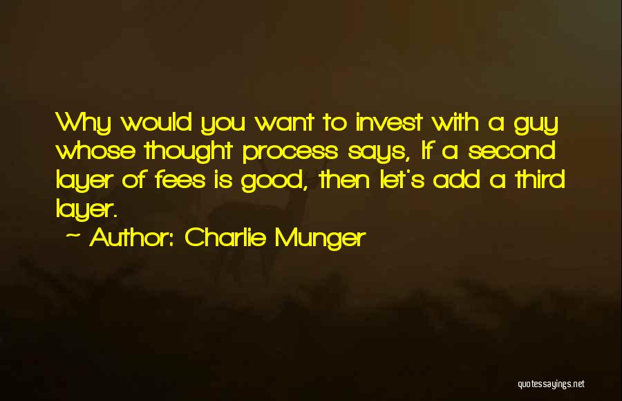 Charlie Munger Quotes: Why Would You Want To Invest With A Guy Whose Thought Process Says, If A Second Layer Of Fees Is