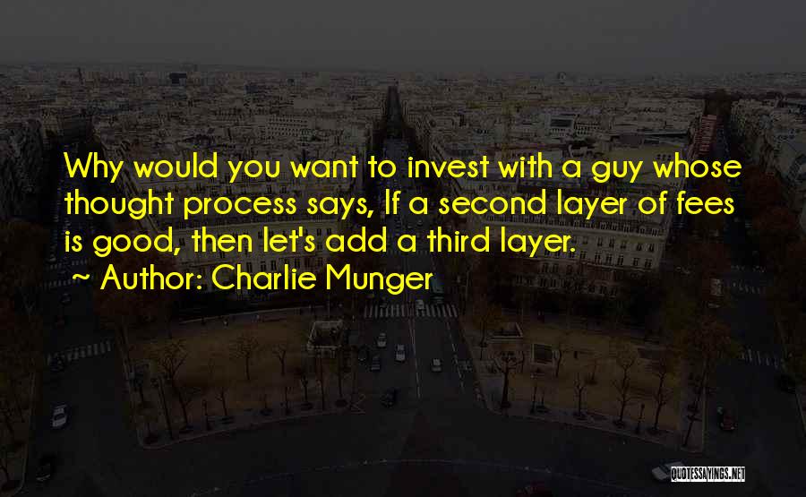 Charlie Munger Quotes: Why Would You Want To Invest With A Guy Whose Thought Process Says, If A Second Layer Of Fees Is