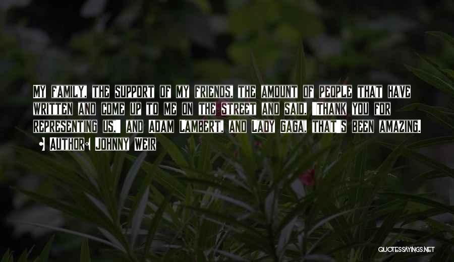 Johnny Weir Quotes: My Family, The Support Of My Friends, The Amount Of People That Have Written And Come Up To Me On