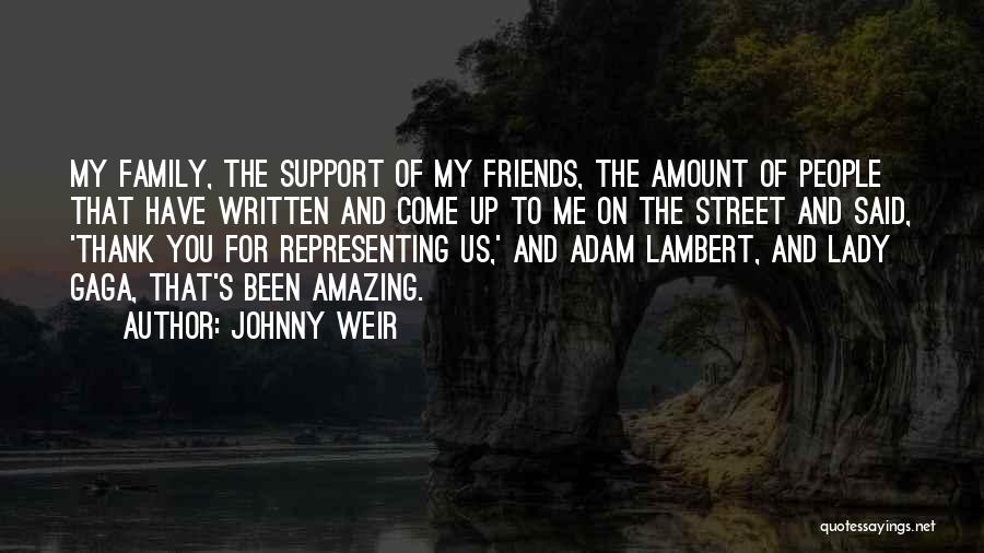 Johnny Weir Quotes: My Family, The Support Of My Friends, The Amount Of People That Have Written And Come Up To Me On