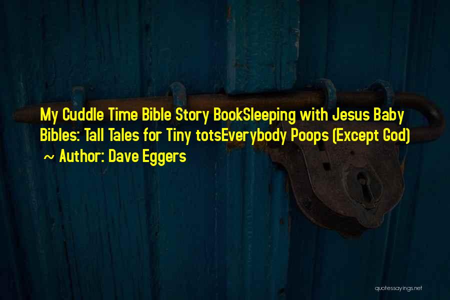 Dave Eggers Quotes: My Cuddle Time Bible Story Booksleeping With Jesus Baby Bibles: Tall Tales For Tiny Totseverybody Poops (except God)