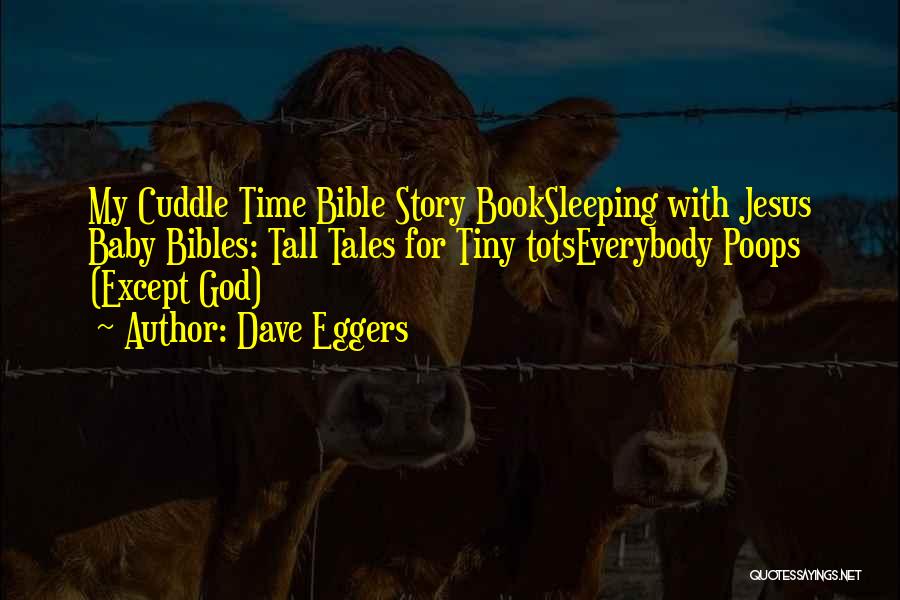 Dave Eggers Quotes: My Cuddle Time Bible Story Booksleeping With Jesus Baby Bibles: Tall Tales For Tiny Totseverybody Poops (except God)