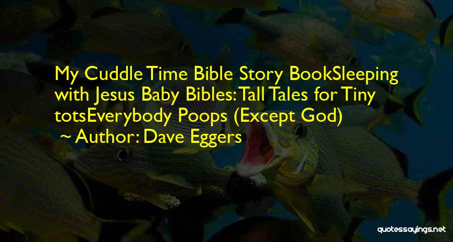 Dave Eggers Quotes: My Cuddle Time Bible Story Booksleeping With Jesus Baby Bibles: Tall Tales For Tiny Totseverybody Poops (except God)