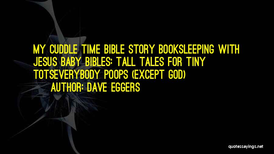 Dave Eggers Quotes: My Cuddle Time Bible Story Booksleeping With Jesus Baby Bibles: Tall Tales For Tiny Totseverybody Poops (except God)