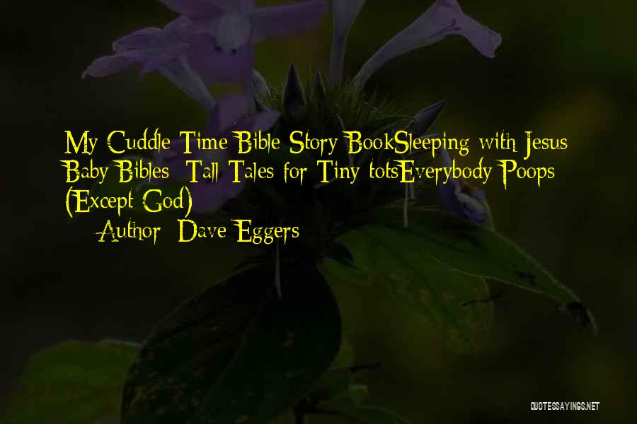 Dave Eggers Quotes: My Cuddle Time Bible Story Booksleeping With Jesus Baby Bibles: Tall Tales For Tiny Totseverybody Poops (except God)