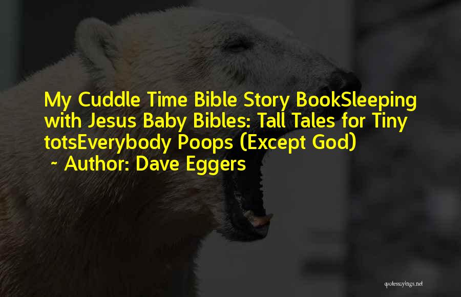 Dave Eggers Quotes: My Cuddle Time Bible Story Booksleeping With Jesus Baby Bibles: Tall Tales For Tiny Totseverybody Poops (except God)