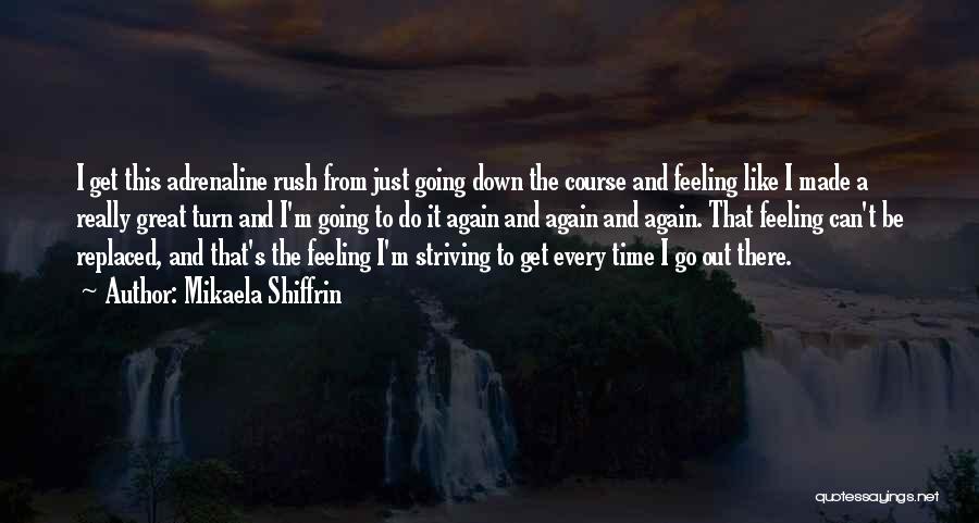 Mikaela Shiffrin Quotes: I Get This Adrenaline Rush From Just Going Down The Course And Feeling Like I Made A Really Great Turn