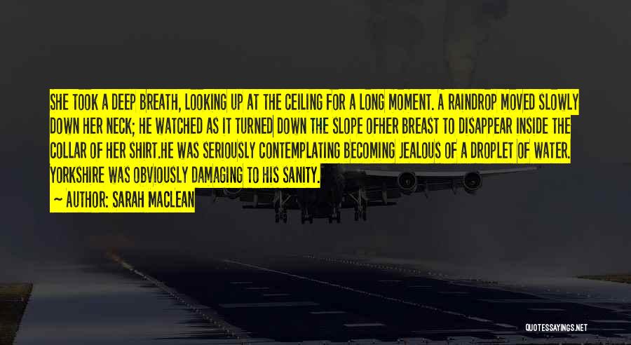 Sarah MacLean Quotes: She Took A Deep Breath, Looking Up At The Ceiling For A Long Moment. A Raindrop Moved Slowly Down Her