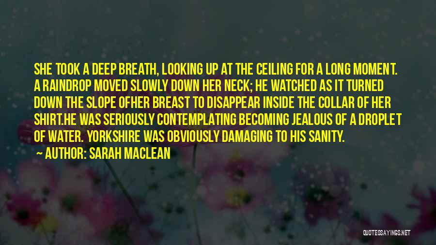 Sarah MacLean Quotes: She Took A Deep Breath, Looking Up At The Ceiling For A Long Moment. A Raindrop Moved Slowly Down Her