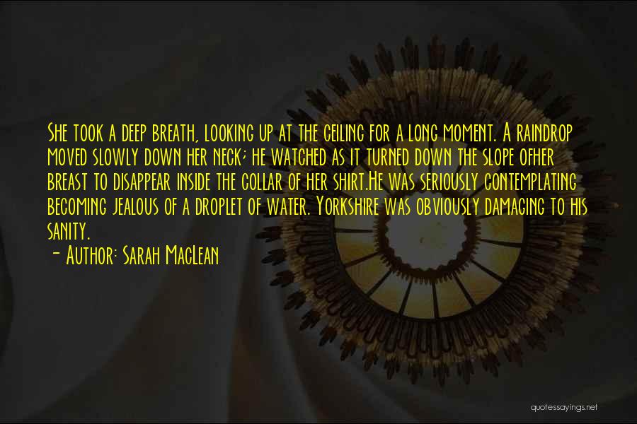 Sarah MacLean Quotes: She Took A Deep Breath, Looking Up At The Ceiling For A Long Moment. A Raindrop Moved Slowly Down Her