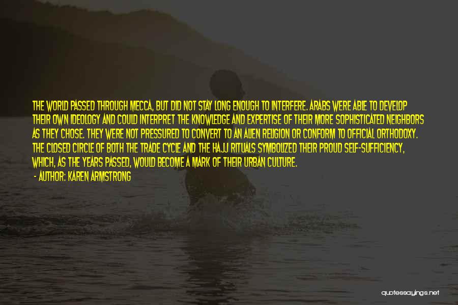 Karen Armstrong Quotes: The World Passed Through Mecca, But Did Not Stay Long Enough To Interfere. Arabs Were Able To Develop Their Own