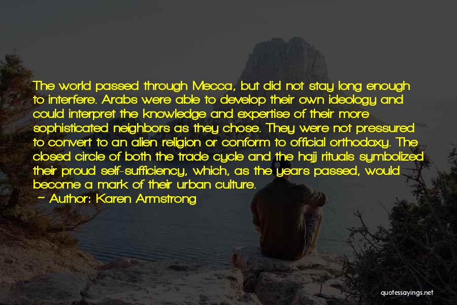 Karen Armstrong Quotes: The World Passed Through Mecca, But Did Not Stay Long Enough To Interfere. Arabs Were Able To Develop Their Own